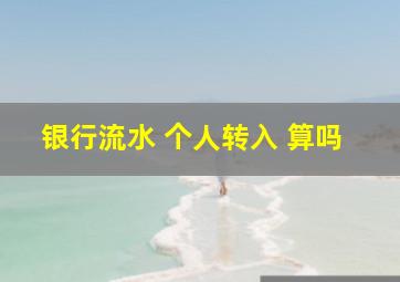 银行流水 个人转入 算吗